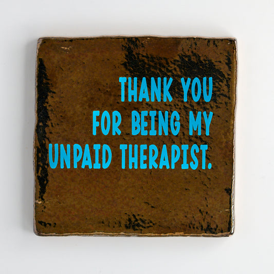 THANK YOU FOR BEING MY UNPAID THERAPIST