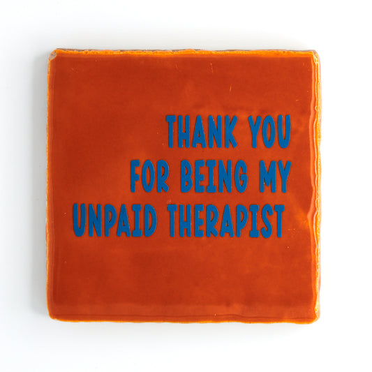 THANK YOU FOR BEING MY UNPAID THERAPIST