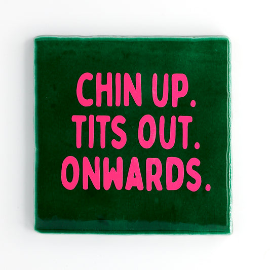 CHIN UP. TITS OUT. ONWARDS.