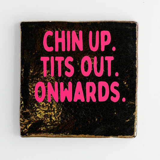 CHIN UP. TITS OUT. ONWARDS.