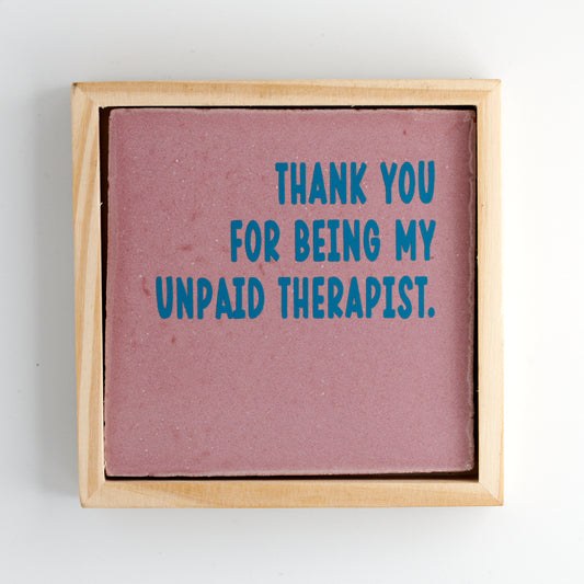 THANK YOU FOR BEING MY UNPAID THERAPIST