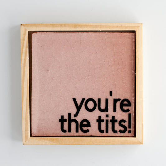 YOU'RE THE TITS!