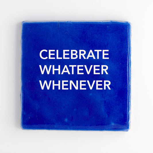 CELEBRATE WHATEVER WHENEVER