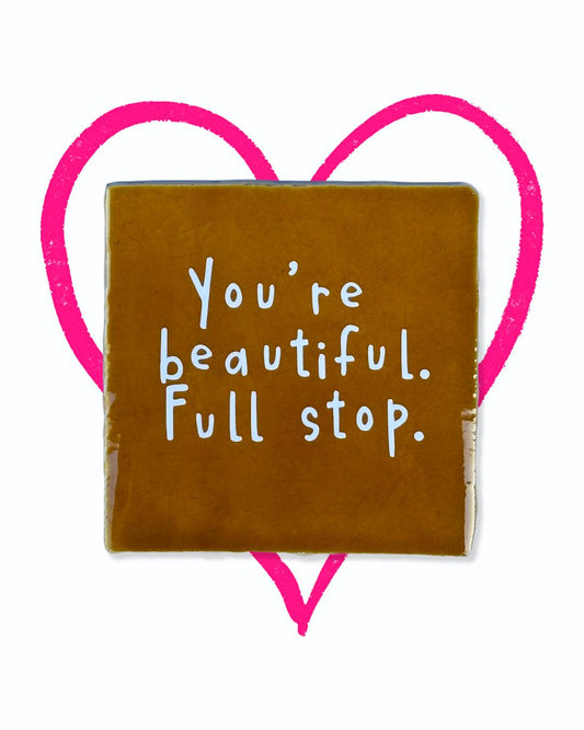 YOU'RE BEAUTIFUL. FULL STOP.